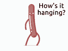 hows it hanging hows it going