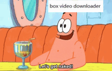 Box Video Downloader Patrick GIF - Box Video Downloader Patrick Lets Get Naked GIFs