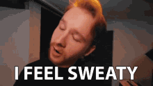 i feel sweaty nervous moist damp its hot i feel sweaty nervous moist damp its hot