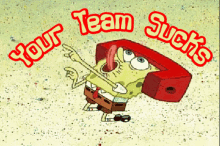 Your Team Sucks You Guys Suck GIF - Your Team Sucks You Guys Suck Spongebob GIFs