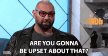 Are You Gonna Be Upset About That Dave Bautista GIF - Are You Gonna Be Upset About That Dave Bautista The Imdb Show GIFs