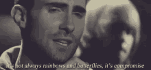 Its Not All Rainbows And Butterflies Its Compromise She Will Be Loved GIF - Its Not All Rainbows And Butterflies Its Compromise She Will Be Loved Maroon5 GIFs