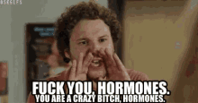 hormones you are crazy cray