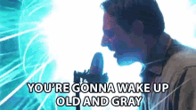 Youre Gonna Wake Up Old And Gray Youre Getting Older GIF - Youre Gonna Wake Up Old And Gray Youre Getting Older Wasting Your Life GIFs