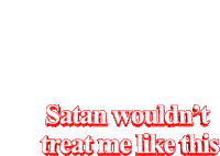 Satan Wouldnt Treat Me Sticker - Satan Wouldnt Treat Me Like This Stickers