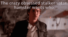 crazy han solo who obsessed stalker