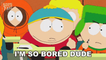 im so bored dude cartman south park theres nothing to do bored