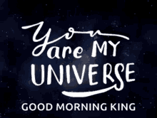 you are my universe stars good morning king galaxy