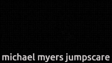 Michael Myers Michael Myers Jumpscare GIF - Michael Myers Michael Myers Jumpscare Jumpscare GIFs