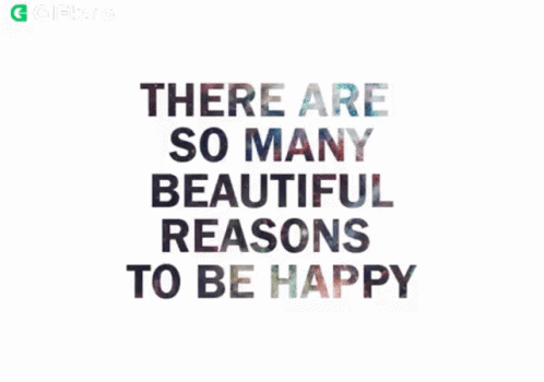 There Are So Many Beautiful Reasons To Be Happy Gifkaro GIF - There Are So Many Beautiful Reasons To Be Happy Gifkaro Youll Find Reasons To Be Happy GIFs