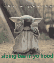 Go Check Out My Boy Sipping Tea In Your Hood GIF - Go Check Out My Boy Sipping Tea In Your Hood Baby Yoda GIFs