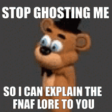 Stop Ghosting Me So I Can Explain The Fnaf Lore To You GIF - Stop Ghosting Me So I Can Explain The Fnaf Lore To You Fnaf Lore GIFs