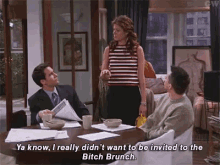 Ya Know, I Really Didn'T Want To Be Invited To The Bitch Brunch. GIF - Bitchbrunch Will And Grace GIFs