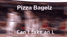 pizza bagelz cant take an l pizza bagels cant take an l pizza bagelz with another w