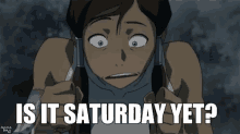Is It Saturday Yet Avatar GIF - Is It Saturday Yet Avatar Korra GIFs