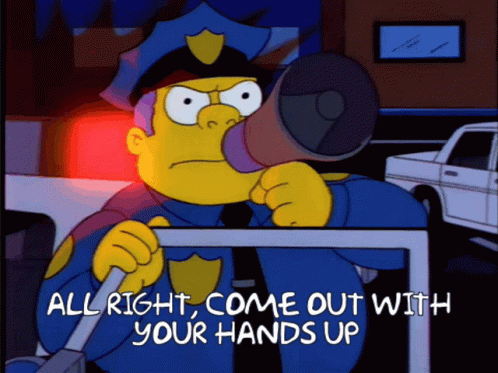 chief-wiggum-come-out-with-your-hands-up.gif