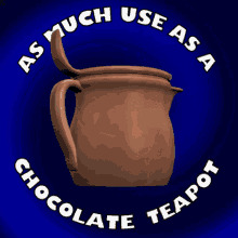 As Much Use As Chocolate Teapot GIF - As Much Use As Chocolate Teapot Youre Useless GIFs