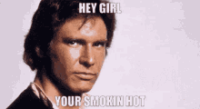 Hey Girl Han Solo GIF - Hey Girl Han Solo Star Wars GIFs