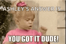 You Got It Dude Michelle Tanner GIF - You Got It Dude Michelle Tanner Full House GIFs