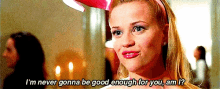 Never Good Enough Reese Witherspoon GIF - Never Good Enough Reese Witherspoon Legally Blonde GIFs