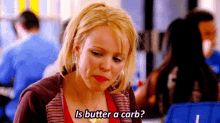 mean girls is butter a carb
