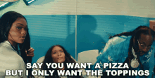 Say You Want A Pizza I Only Want The Toppings GIF - Say You Want A Pizza I Only Want The Toppings Spend It GIFs