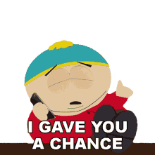 i gave you a chance cartman south park you had your chance dont come crying back to me