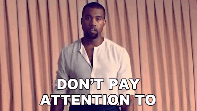 dont-pay-attention-to-anything-you-see-in-the-news-kanye-west.gif
