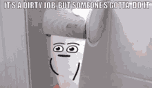 Its A Dirty Job But Someones Gotta Do It GIF - Its A Dirty Job But Someones Gotta Do It Toilet Paper GIFs