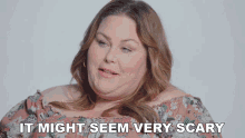 it might seem very scary chrissy metz it can be scary it can seem terrifying might be frightful