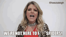 Fuck Spiders Keezia Leigh GIF - Fuck Spiders Keezia Leigh Were Not Here To Fuck Spiders GIFs