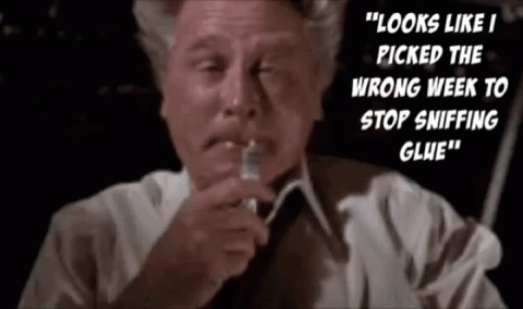 I Picked The Wrong Week To Quit Sniffing Glue Gifs Tenor