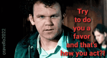 Try To Do You A Favor And Thats How You Act John C Reilly GIF - Try To Do You A Favor And Thats How You Act John C Reilly No Respect Quotes GIFs