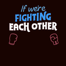 Boxing If Were Fighting Each Other GIF - Boxing If Were Fighting Each Other We Cant Fight The Enemy GIFs