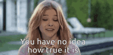 You Have No Idea How True It Is GIF - You Have No Idea How True It Is Chloe Grace Moretz GIFs