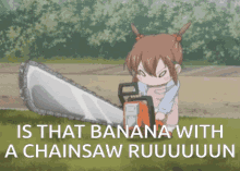 banana chainsaw