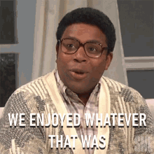 we enjoyed whatever that was saturday night live that was fun we dont know what that was but we enjoyed it kenan thompson we enjoyed whatever that was saturday night live that was fun we dont know what that was but we enjoyed it kenan thompson