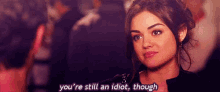 Lucy <3 GIF - Lucy Hale Pretty Little Liars Youre Still An Idiot GIFs