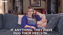 If Anything They Have Dug Their Heels In Idioms GIF - If Anything They Have Dug Their Heels In Idioms Determined GIFs