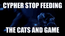 Cypher Stop Feeding The Cats And Game GIF - Cypher Stop Feeding The Cats And Game GIFs