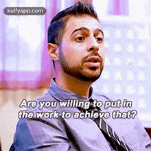 Are You Willing To Put Inthe Work To Achieve That?.Gif GIF - Are You Willing To Put Inthe Work To Achieve That? Arunoday Singh Person GIFs