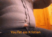 Kristian Fat GIF - Kristian Fat You Fat Ass GIFs