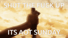 Aot Shut The Fuck Up Its Aot Sunday GIF - Aot Shut The Fuck Up Its Aot Sunday GIFs