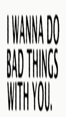 I Wanna Do Bad Things GIF - I Wanna Do Bad Things Very Bad GIFs