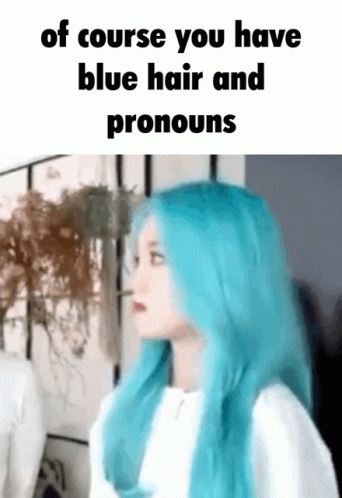 Of Course You Have Blue Hair And Pronouns Gowon GIF - Of Course You