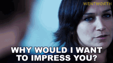 why would i want to impress you franky doyle wentworth why should i do that why do i need to impress you