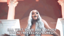 When Im Feeling Bored Ima Text Your Baby Daddy GIF - When Im Feeling Bored Ima Text Your Baby Daddy Pissed GIFs