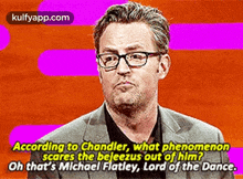 According To Chandler, What Phenomenonscares The Bejeezus Out Of Him?Oh That'S Michael Flatley, Lord Of The Dance..Gif GIF - According To Chandler What Phenomenonscares The Bejeezus Out Of Him?Oh That'S Michael Flatley Lord Of The Dance. GIFs
