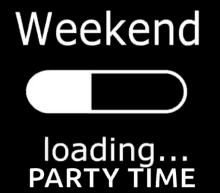 weekend weekend loading waiting for the weekend loading party time weekend weekend loading waiting for the weekend loading party time