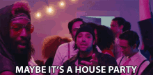 maybe its a house party house party get together shindig party